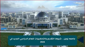 جامعة زويل.. شروط التقديم والتحضيرات للعام الدراسي الجديد في 2024